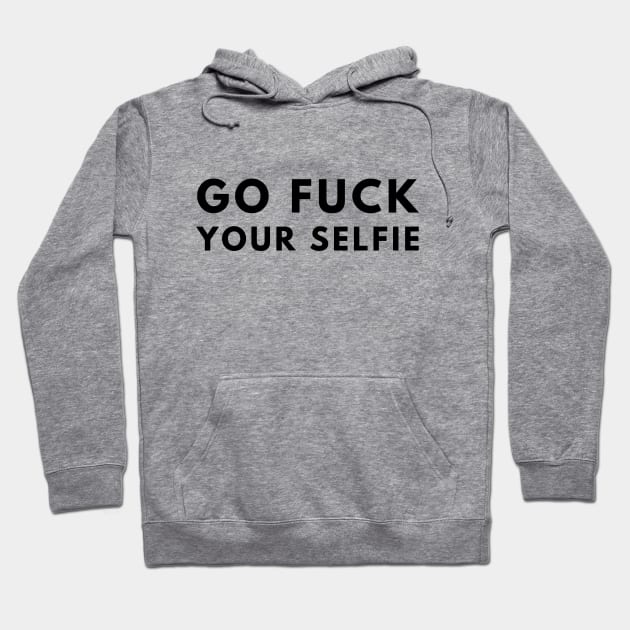 Go Fuck Your Selfie Hoodie by officialdesign